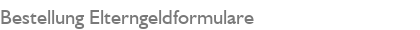 Bestellung Elterngeldformulare